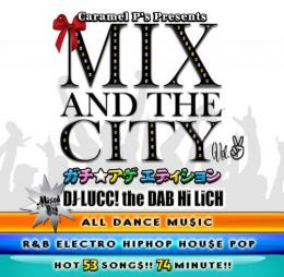 DJ LUCC! the DAB Hi LiCH / CARAMEL P's PRESENTS MIX AND THE CITY vol.2 -ガチ★アゲ　エディション-