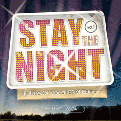 【￥↓】 DJ YOGA / STAY THE NIGHT Vol.1 -Future Of Vocal EDM Edition-