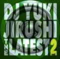 DJ YUKIJIRUSHI / THE LATEST Vol.2
