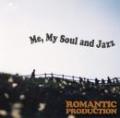ROMANTIC PRODUCTION / Me,My Soul and Jazz