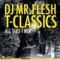DJ MR.FLESH / T-CLASSICS -All Take-T Mix-