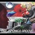 PAX JAPONICA GROOVE / PAX JAPONICA