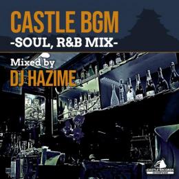 DJ HAZIME / CASTLE BGM -SOUL, R&B MIX-