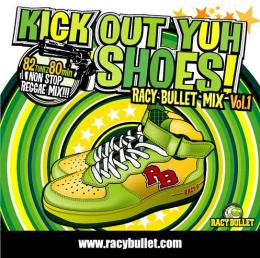 RACY BULLET / KICK OUT YUH SHOES! MIX vol.1