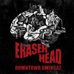 DOWNTOWN SWINGAZ / ERASER HEAD