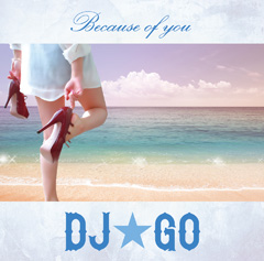 DJ☆GO / Because Of You (CD+DVD)