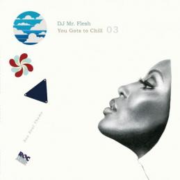 DJ MR.FLESH / You Gots To Chill Vol.3