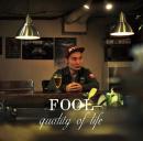 FOOL / QUALITY OF LIFE