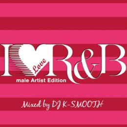 DJ K-SMOOTH / I LOVE R&B -Male Artist Edition- [CD]