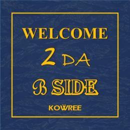KOWREE / WELCOME 2 DA B-SIDE